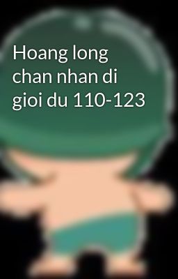 Hoang long chan nhan di gioi du 110-123