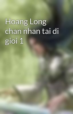 Hoang Long chan nhan tai di gioi 1