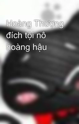 Hoàng Thượng đích tội nô hoàng hậu