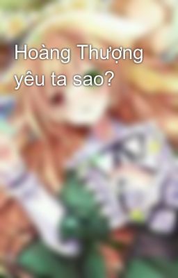 Hoàng Thượng yêu ta sao? 