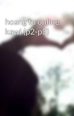 hoang tu online kawi (p2-p3)