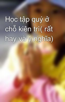 Học tập quý ở chỗ kiên trì( rất hay và ý nghĩa)