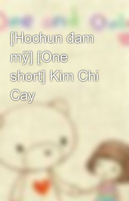 [Hochun đam mỹ] [One short] Kim Chi Cay