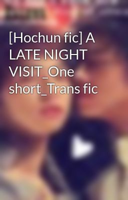[Hochun fic] A LATE NIGHT VISIT_One short_Trans fic