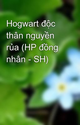 Hogwart độc thân nguyền rủa (HP đồng nhân - SH)