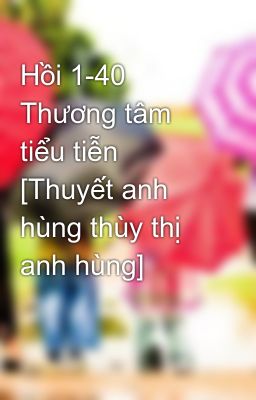 Hồi 1-40 Thương tâm tiểu tiễn [Thuyết anh hùng thùy thị anh hùng]