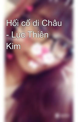 Hối cố di Châu - Lục Thiên Kim