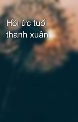 Hồi ức tuổi thanh xuân