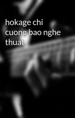 hokage chi cuong bao nghe thuat