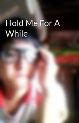 Hold Me For A While