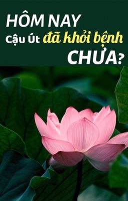 Hôm Nay Cậu Út Đã Khỏi Bệnh Chưa?