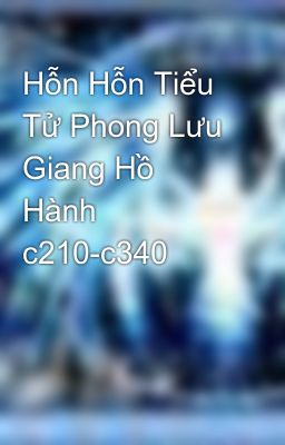 Hỗn Hỗn Tiểu Tử Phong Lưu Giang Hồ Hành c210-c340