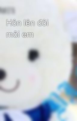 Hôn lên đôi môi em