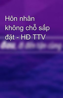 Hôn nhân không chỗ sắp đặt - HĐ TTV