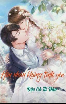 Hôn nhân không tình yêu ( Độc Cô Tử Đào )