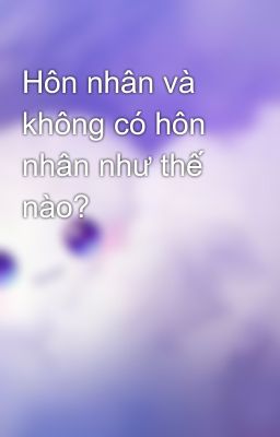 Hôn nhân và không có hôn nhân như thế nào?