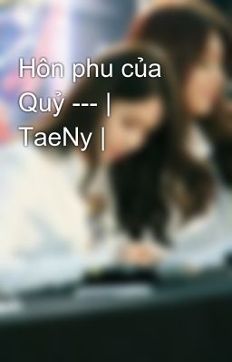 Hôn phu của Quỷ --- | TaeNy |