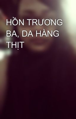 HỒN TRƯƠNG BA, DA HÀNG THỊT