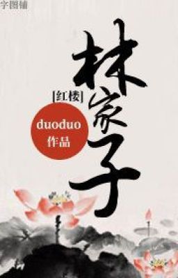 ( Hồng Lâu đồng nhân ) Lâm gia tử - Duoduo