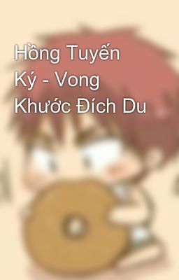 Hồng Tuyến Ký - Vong Khước Đích Du