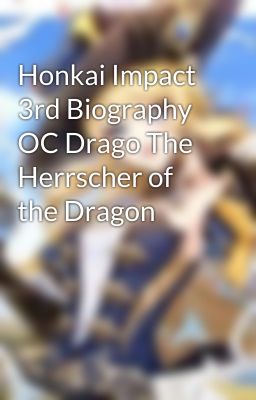 Honkai Impact 3rd Biography OC Drago The Herrscher of the Dragon