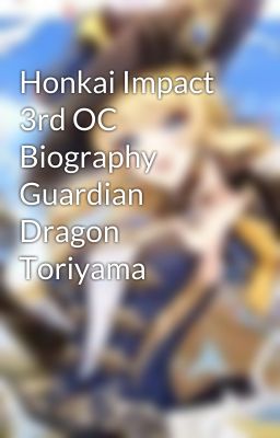 Honkai Impact 3rd OC Biography Guardian Dragon Toriyama