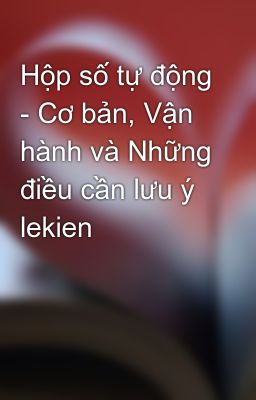 Hộp số tự động - Cơ bản, Vận hành và Những điều cần lưu ý lekien