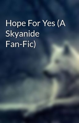 Hope For Yes (A Skyanide Fan-Fic)