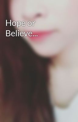 Hope or Believe...