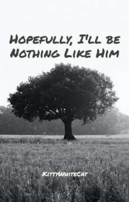 Hopefully, I'll Be Nothing Like Him (a UA Fanfic)