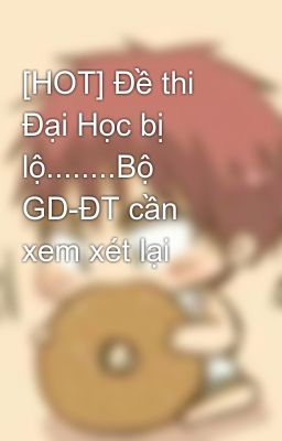 [HOT] Đề thi Đại Học bị lộ........Bộ GD-ĐT cần xem xét lại