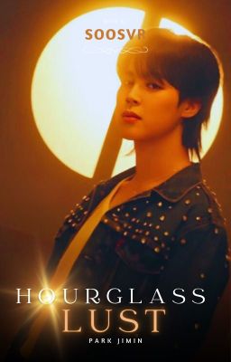 HOURGLASS LUST || P. JIMIN ✔