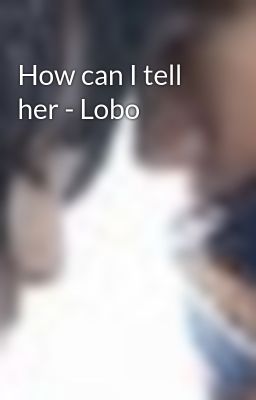 How can I tell her - Lobo