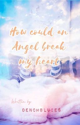 How could an Angel break my heart