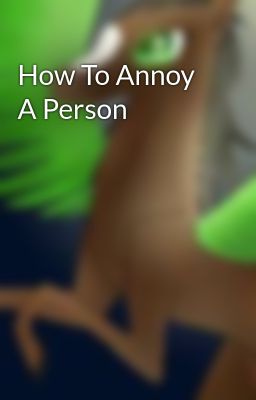 How To Annoy A Person