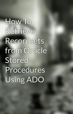 How To Retrieve Recordsets from Oracle Stored Procedures Using ADO