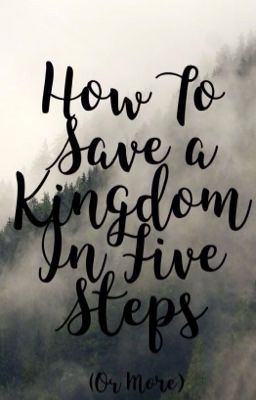 How to Save a Kingdom In Five Steps (Or More)