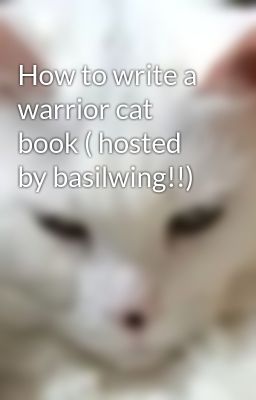 How to write a warrior cat book ( hosted by basilwing!!)