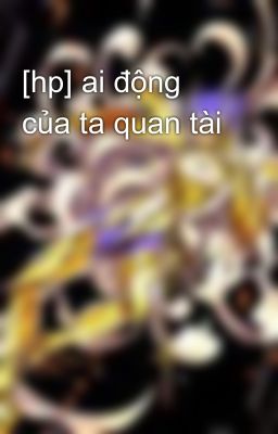 [hp] ai động của ta quan tài