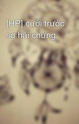 [HP] cưới trước sợ hãi chứng