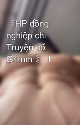 《HP đồng nghiệp chi Truyện cổ Grimm 》 1