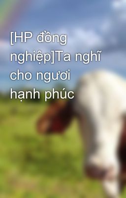 [HP đồng nghiệp]Ta nghĩ cho ngươi hạnh phúc