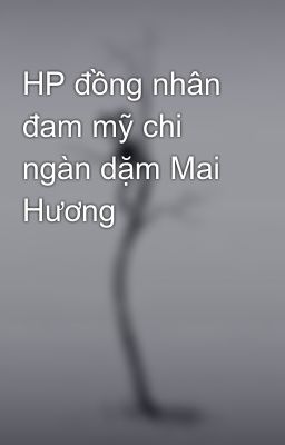 HP đồng nhân đam mỹ chi ngàn dặm Mai Hương