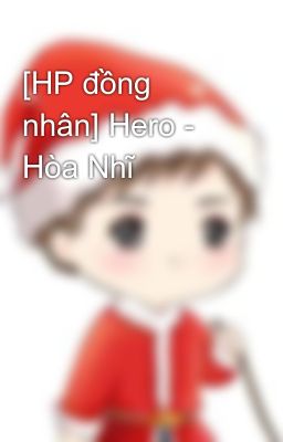 [HP đồng nhân] Hero - Hòa Nhĩ