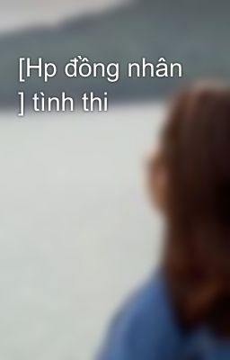 [Hp đồng nhân ] tình thi