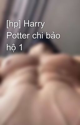 [hp] Harry Potter chi bảo hộ 1