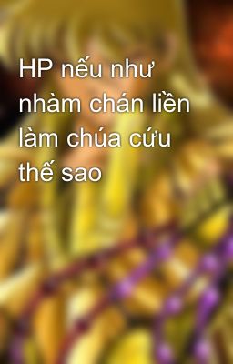 HP nếu như nhàm chán liền làm chúa cứu thế sao