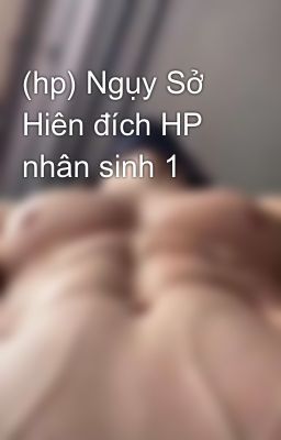 (hp) Ngụy Sở Hiên đích HP nhân sinh 1