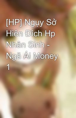 [HP] Ngụy Sở Hiên Đích Hp Nhân Sinh - Ngã Ái Money 1