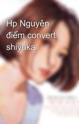 Hp Nguyên điểm convert shiyuka